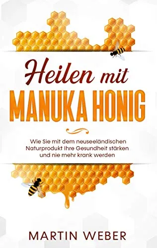 Heilen mit Manuka Honig: Ihre Gesundheit stärken - Fitnessratgeber über das neuseeländische Naturprodukt, das das Immunsystem unterstützt und zur Krankheitsprävention beiträgt.