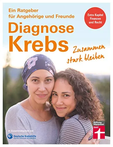 Diagnose Krebs: Zusammen stark bleiben (Ein Ratgeber für Angehörige und Freunde)