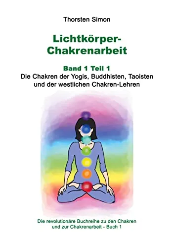 Lichtkörper-Chakrenarbeit Band 1 Teil 1: Chakren der Yogis, Buddhisten & mehr - Aura & Chakra – Entdecken Sie die tiefen Lehren der Chakren aus verschiedenen Traditionen und stärken Sie Ihr spirituelles Wachstum.