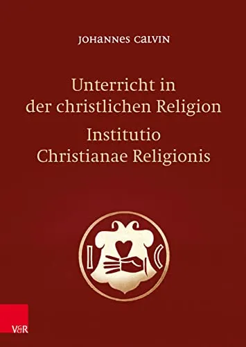 Unterricht in der christlichen Religion - Institutio Christianae Religionis - Religionsgeschichte mit umfassenden Einblicken in die Grundlagen der christlichen Lehre und deren historische Entwicklung.