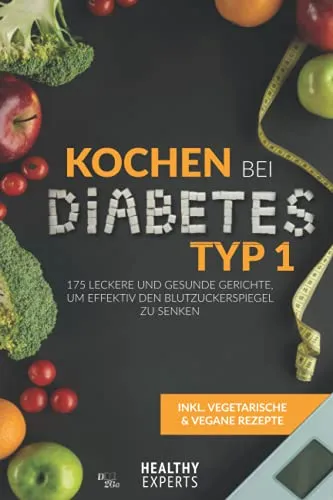 Produktbild Kochen bei Diabetes Typ 1: 175 leckere und gesunde Gerichte, um effektiv den Blutzuckerspiegel zu senken (inkl. vegetarische und vegane Rezepte)