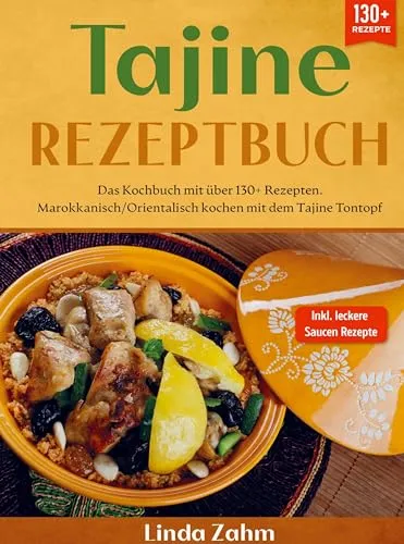 Tajine Rezeptbuch: Das Kochbuch mit über 130+ Rezepten. Marokkanisch/orientalisch kochen mit dem Tajine Tontopf