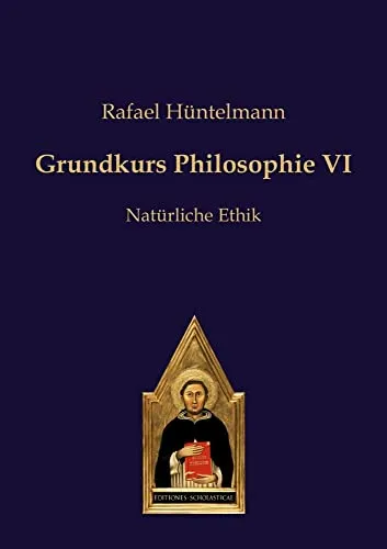 Produktbild Grundkurs Philosophie VI: Natürliche Ethik (Philosophie des gesunden Menschenverstandes)