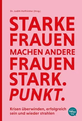 Starke Frauen machen andere Frauen stark. Punkt. - Inspirierendes Buch - Belletristik über die Erfahrungen von zehn Frauen, die Krisen überwunden haben und ihren eigenen Weg fanden. Praktische Übungen für Authentizität und nachhaltigen Erfolg.