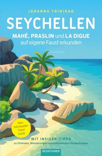Reiseführer Seychellen – Mahé, Praslin und La Digue auf eigene Faust erkunden: Dein individueller Travel Guide mit Insider-Tipps zu Stränden, Wanderungen und kulinarischen Entdeckungen