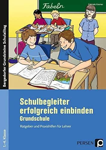 Schulbegleiter erfolgreich einbinden - Grundschule: Ratgeber für Lehrer der 1. bis 4. Klasse - Praktischer Ratgeber für Lehrer zur effektiven Einbindung von Schulbegleitern in der Grundschule, unterstützt den Schulalltag.