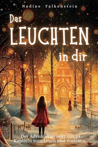 Das Leuchten in dir - Adventskalender mit 24 Weihnachtsgeschichten - Erleben Sie 24 herzerwärmende Geschichten über Liebe und Hoffnung. Perfekt zum Vorlesen und gemeinsamen Entdecken in der besinnlichen Adventszeit.