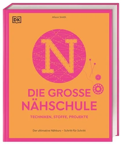 Die große Nähschule: Nähbuch für Anfänger und Fortgeschrittene - Basteln & Handarbeiten – Komplett aktualisiertes Nähbuch mit über 300 Techniken und 10 Projekten, ideal für alle, die ihre Nähkünste verbessern und eigene Kleidung kreieren möchten.