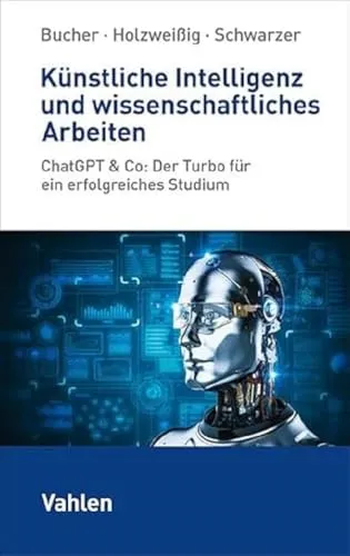 Künstliche Intelligenz und wissenschaftliches Arbeiten: ChatGPT & Co: Der Turbo für ein erfolgreiches Studium