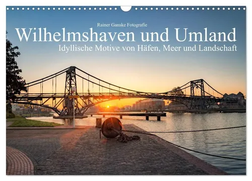 Wilhelmshaven und Umland - Idyllische Motive von Häfen Meer und Landschaft (Wandkalender 2026 DIN A3 quer) - Entdecken Sie die Schönheit der Region mit malerischen Fotos in diesem hochwertigen Wandkalender. Ideal für Reisefans und Liebhaber der norddeutschen Landschaft.