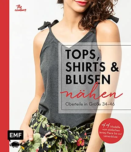 Tops, Shirts und Blusen nähen – Oberteile in Größe 34–46: Schnittteile kombinieren: 44 Modelle vom einfachen Jersey-Piece bis zur Leinenbluse – Mit 2 Schnittmusterbogen