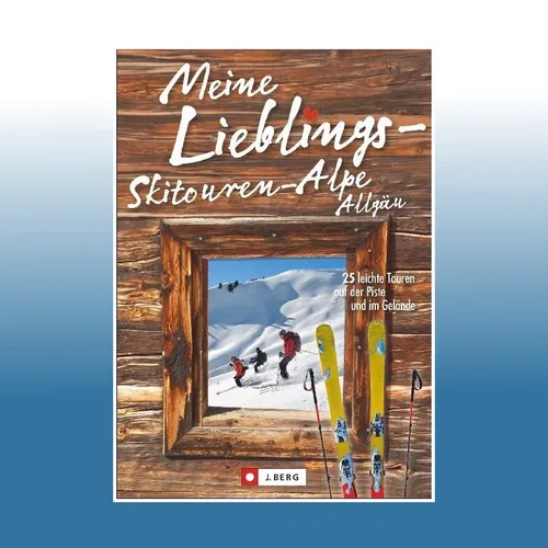 Meine Lieblings-Skitouren-Alpe Allgäu | Robert Mayer | Ungelesen