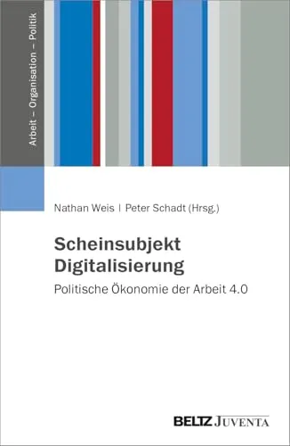 Scheinsubjekt Digitalisierung: Politische Ökonomie der Arbeit 4.0 - Recht - Analysiert die Auswirkungen der Digitalisierung auf die Arbeitswelt und bietet innovative Lösungen für moderne Herausforderungen.