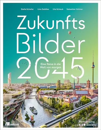 Zukunftsbilder 2045: Eine Reise in die Welt von morgen - Soziologie-Referenz mit innovativen Lösungen und Visionen für eine nachhaltige Gesellschaft, die unsere Welt verändern.