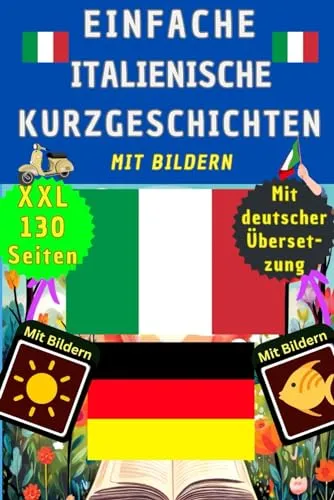 Italienische Kurzgeschichten A1 für Anfänger mit Bildern - Italienisch Deutsch zweisprachig A1/A2 einfache Übungen – Grundwortschatz und Vokabeln ... für Kinder – als gute Nacht Geschichten