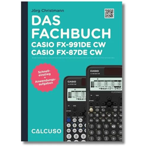 Das Fachbuch zum Taschenrechner Casio FX-991DE CW, Casio FX-87DE CW: Schnelleinstieg + Anwendungsaufgaben