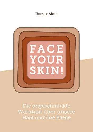 Face Your Skin: Die ungeschminkte Wahrheit über unsere Haut und ihre Pflege