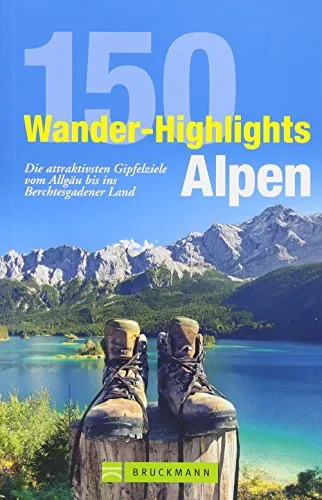 Wandern Alpen: 150 Wander-Highlights Alpen. Die attraktivsten Gipfelziele vom Allgäu bis ins Berchtesgadener Land. Tourenführer in den Bayerischen Alpen zum Bergsteigen in Karwendel und Wetterstein