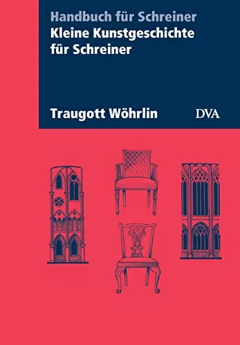 Kleine Kunstgeschichte für Schreiner: Handbuch für Schreiner - Bauwesen: Praktisches Handbuch mit wertvollen Einblicken in die Kunstgeschichte, speziell für Schreiner und Holzhandwerker.