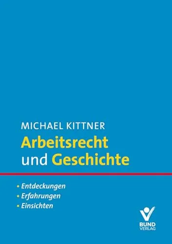Arbeitsrecht und Geschichte: Entdeckungen. Erfahrungen. Einsichten - Fachbuch über die Entwicklung des Arbeitsrechts, bietet wertvolle Einblicke und historische Perspektiven für Juristen und Interessierte.