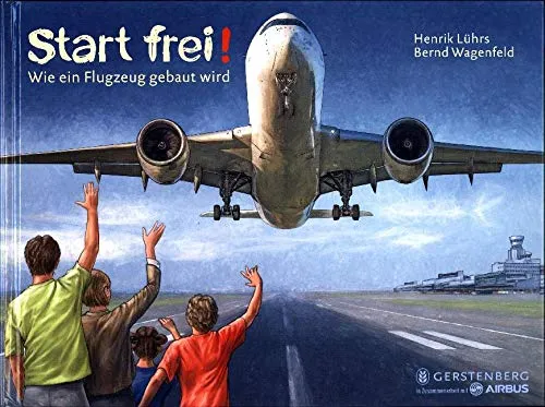Start frei!: Wie ein Flugzeug gebaut wird