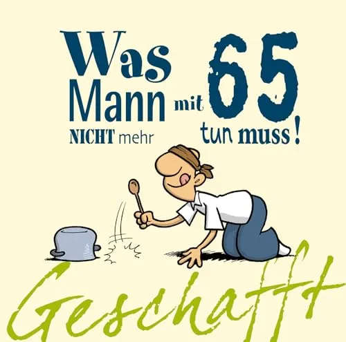 Geschafft: Was Mann mit 65 nicht mehr tun muss! - Humorvolles Geschenkbuch für Männer zum 65. Geburtstag, voller witziger Cartoons und satirischer Texte, die Optimismus verbreiten.