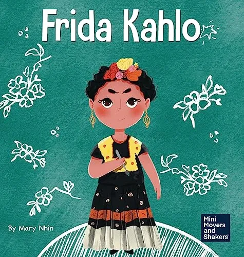 Frida Kahlo: A Kid's Book About Expressing Yourself Through Art (Mini Movers and Shakers, Band 10)