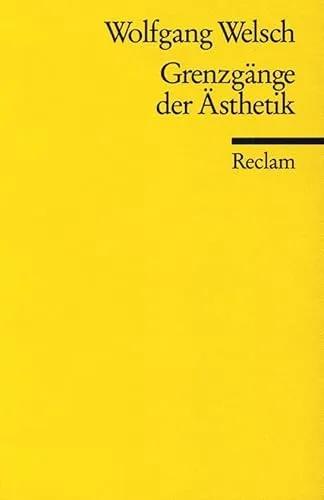 Grenzgänge der Ästhetik: Welsch, Wolfgang – philosophische Texte; Ethik-Unterricht; Analysen; Erläuterungen (Reclams Universal-Bibliothek)
