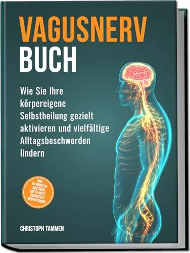 Vagusnerv Buch: Wie Sie Ihre körpereigene Selbstheilung gezielt aktivieren und vielfältige Alltagsbeschwerden lindern – inkl. 10-Minuten-Routinen, Erste-Hilfe-Übungen & Meditationen