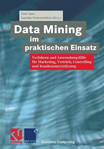Data Mining im praktischen Einsatz: Verfahren und Anwendungsfälle für Marketing, Vertrieb, Controlling und Kundenunterstützung - Fachbuch über Data Mining im Marketing und Vertrieb, ideal für Fachleute, die datenbasierte Entscheidungen optimieren möchten.