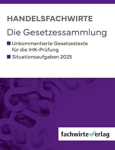Handelsfachwirte - Die Gesetzessammlung 2025 - Recht: Unkommentierte Gesetzestexte speziell für die IHK-Prüfung 2025, ideal zur optimalen Vorbereitung auf die Prüfungen.
