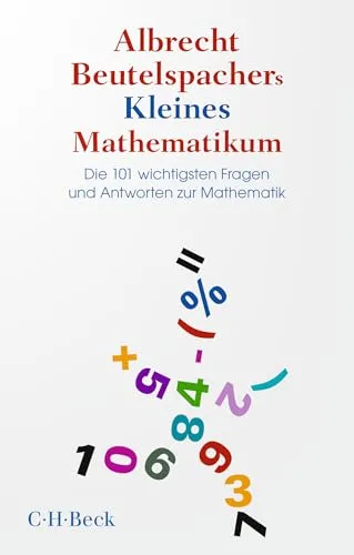 Albrecht Beutelspachers Kleines Mathematikum: Die 101 wichtigsten Fragen und Antworten zur Mathematik (Beck Paperback)
