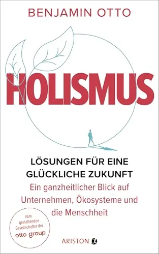 Holismus: Lösungen für eine glückliche Zukunft – ganzheitlicher Ansatz für Unternehmen und Menschheit - Entdecken Sie in diesem Buch von einem führenden Gesellschafter der Otto Group, wie ganzheitliches Denken Unternehmen und Ökosysteme positiv beeinflussen kann. Ideal für alle, die zukunftsorientierte Lösungen suchen!  