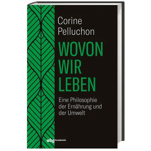 Wovon wir leben. Eine Philosophie der Ernährung und der Umwelt | Pelluchon, ...