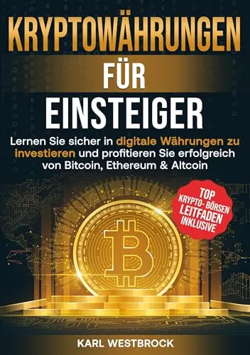 Kryptowährungen für Einsteiger: Lernen Sie sicher in digitale Währungen zu investieren und profitieren Sie erfolgreich von Bitcoin, Ethereum & Altcoin