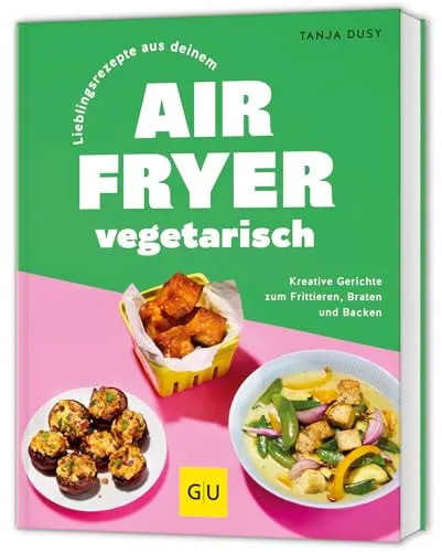 Lieblingsrezepte aus deinem Airfryer – vegetarisch: Kreative Kochideen für gesunde Snacks - Freizeit, Haus & Garten: Entdecke köstliche, gesunde Rezepte für deinen Airfryer – ideal für kreative Kochabende.