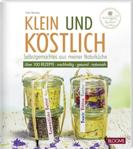 Klein und köstlich: Selbstgemachtes aus meiner Naturküche