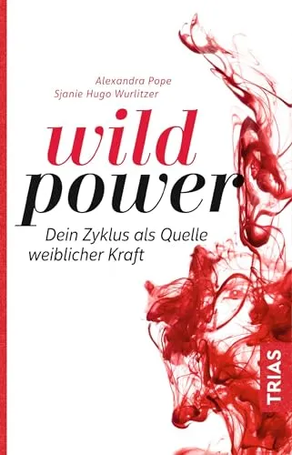 Wild Power: Dein Zyklus als Quelle weiblicher Kraft - Frauenkörper und Selbstbewusstsein stärken – Entdecke, wie du deinen Zyklus als Quelle weiblicher Kraft nutzen kannst.