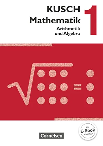 Kusch: Mathematik - Ausgabe 2013 - Band 1: Arithmetik und Algebra - Schulbuch für Algebra, bietet eine umfassende Einführung in Arithmetik und Algebra mit klaren Erklärungen und zahlreichen Übungsaufgaben.