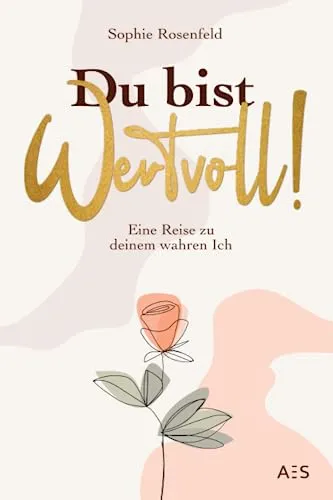 Du bist wertvoll!: Eine Reise zu deinem wahren Ich