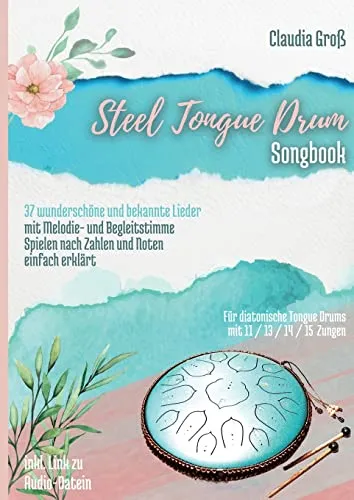 Steel Tongue Drum Songbook: 37 wunderschöne Lieder für Zungentrommel, mit Melodie- u. Begleitstimme, spielen nach Zahlen u. Noten