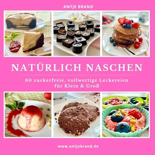 Natürlich Naschen: 60 Süßigkeiten zuckerfrei, einfach backen ohne Zucker, Backbuch, Rezepte Buch, gesunde Ernährung, clean eating