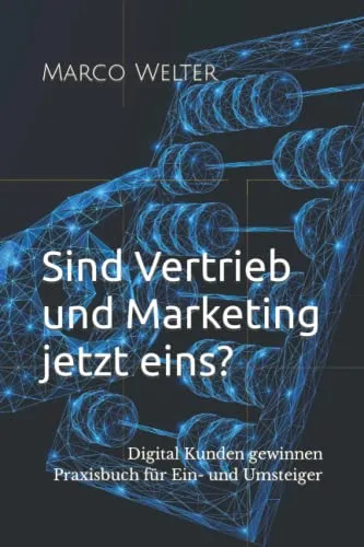 Sind Vertrieb und Marketing jetzt eins? Digital Kunden gewinnen: Praxisbuch für Ein- und Umsteiger