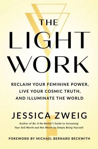 The Light Work: Reclaim Your Feminine Power, Live Your Cosmic Truth, and