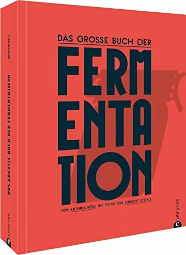 Kochbuch: Das große Buch der Fermentation - Kochbuch für Freizeit, Haus & Garten mit 100 Rezepten und Step-by-Step-Bildern, um natürliche Produkte einfach haltbar zu machen.