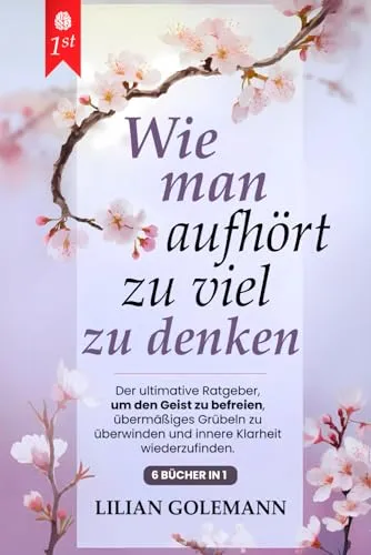 WIE MAN AUFHÖRT, ZU VIEL ZU DENKEN: 6 BÜCHER IN 1 Grübeln beenden, innere Ruhe finden, positiv denken – Überwinden Sie Ängste, Stress und negative Gedanken, und leben Sie bewusst im Jetzt. MIT HÖRBUCH
