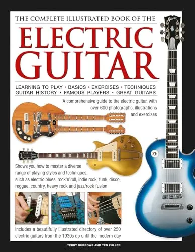Complete Illustrated Book of the Electric Guitar: Learning to Play, Basics, Exercises, Techniques, Guitar History, Famous Players, Great Guitars: ... History - Famous Players - Great Guitors