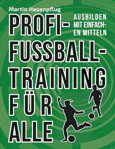 Profi-Fußballtraining für alle: Ausbilden mit einfachen Mitteln