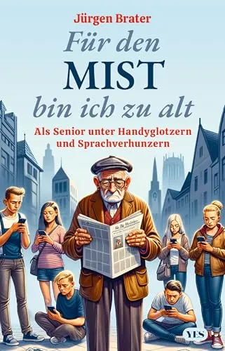 Produktbild Für den Mist bin ich zu alt: Als Senior unter Handyglotzern und Sprachverhunzern