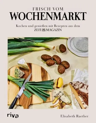 Frisch vom Wochenmarkt: Kochen und genießen mit Rezepten aus dem ZEITmagazin - Kochbuch für alle Jahreszeiten mit köstlichen Gerichten aus saisonalem Gemüse und Obst, ideal für frische und gesunde Küche.
